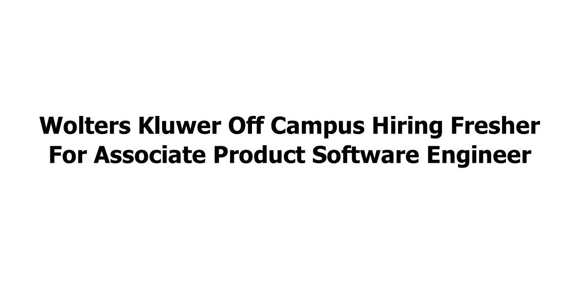 Wolters Kluwer Off Campus Hiring Fresher For Associate Product Software Engineer