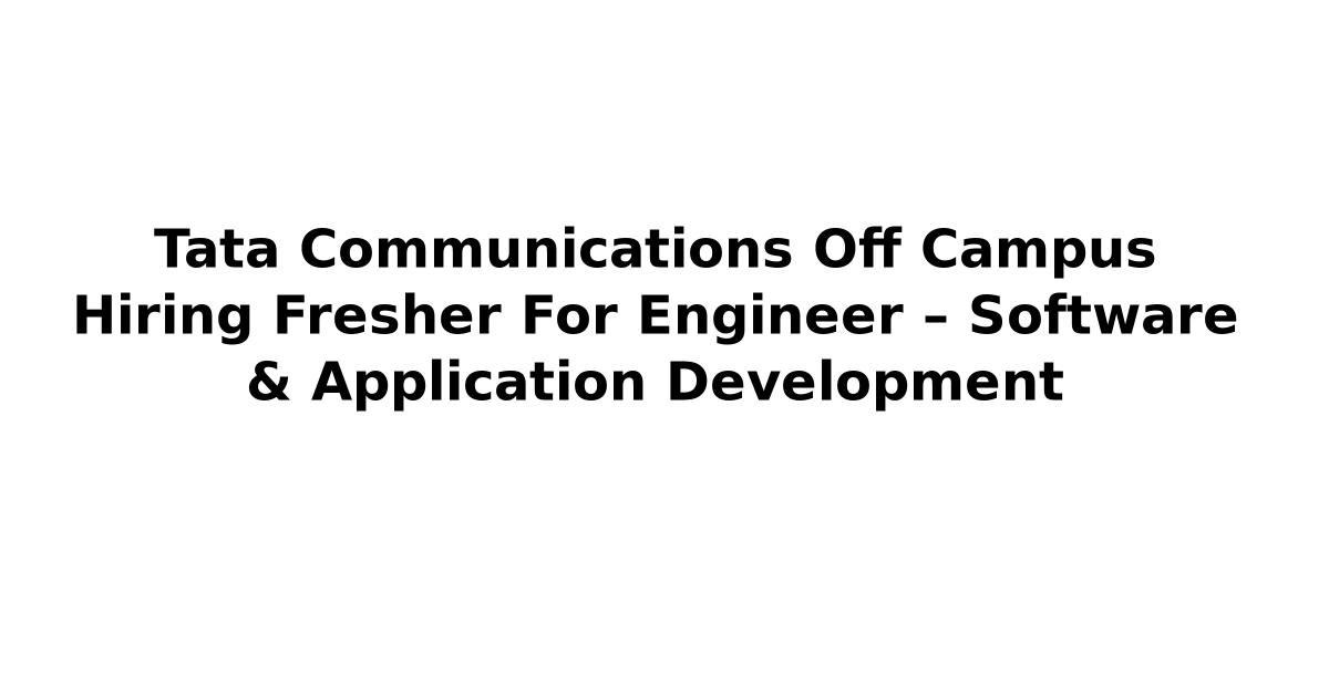 Tata Communications Off Campus Hiring Fresher For Engineer – Software & Application Development