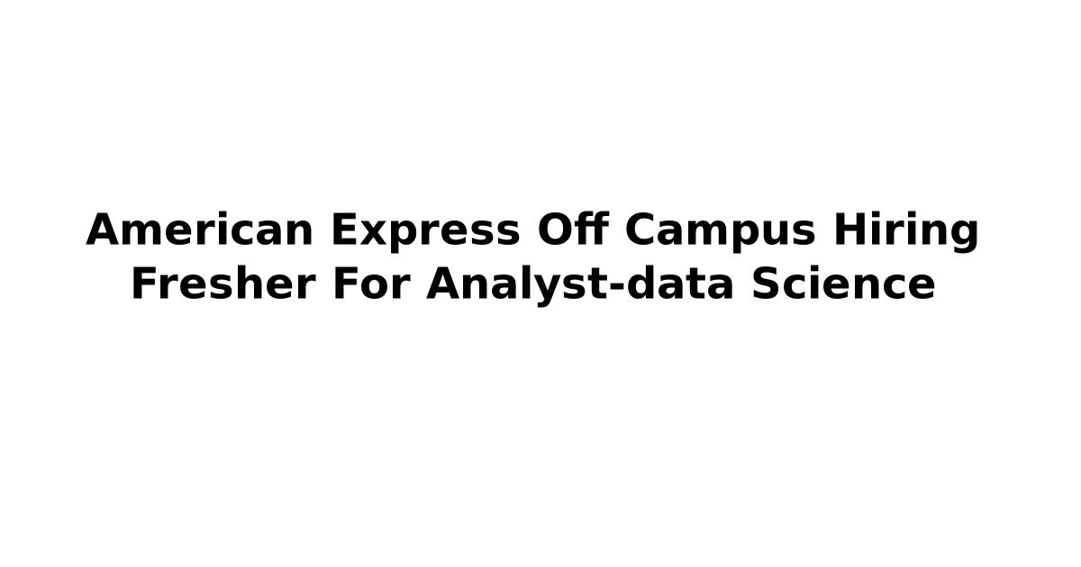 American Express Off Campus Hiring Fresher For Analyst-data Science