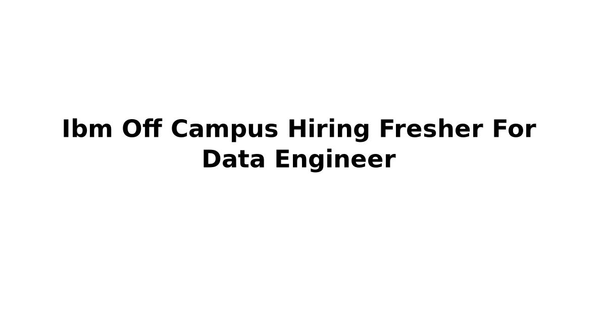 Ibm Off Campus Hiring Fresher For Data Engineer