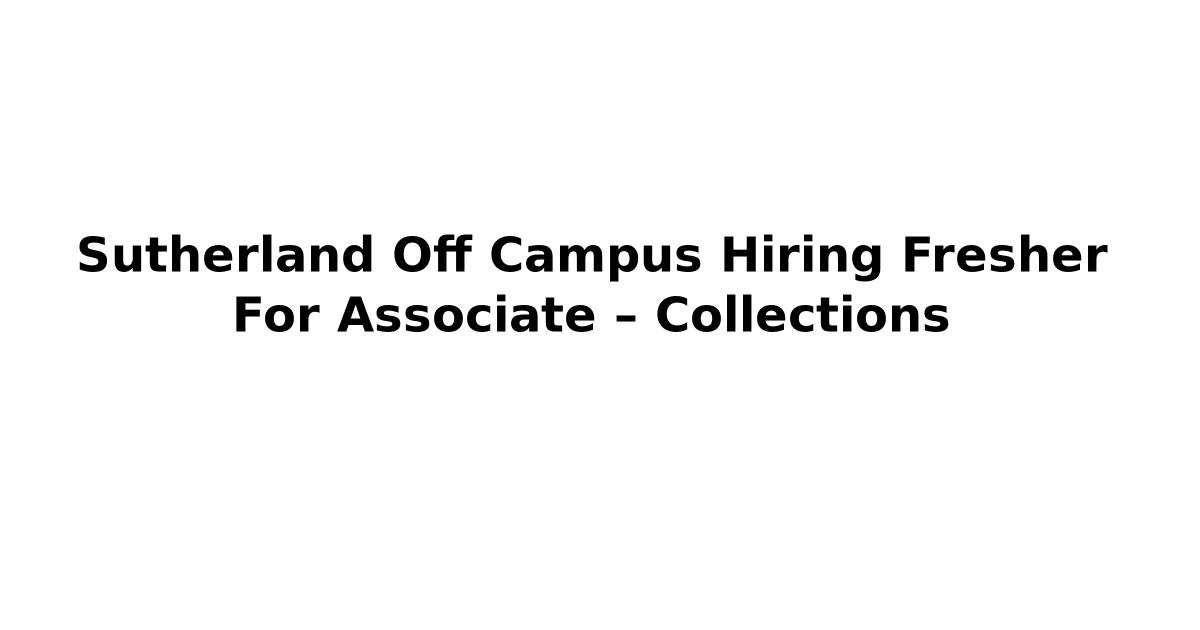 Sutherland Off Campus Hiring Fresher For Associate – Collections