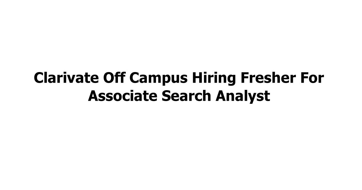 Clarivate Off Campus Hiring Fresher For Associate Search Analyst