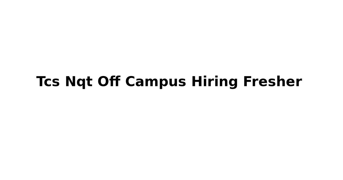 Tcs Nqt Off Campus Hiring Fresher