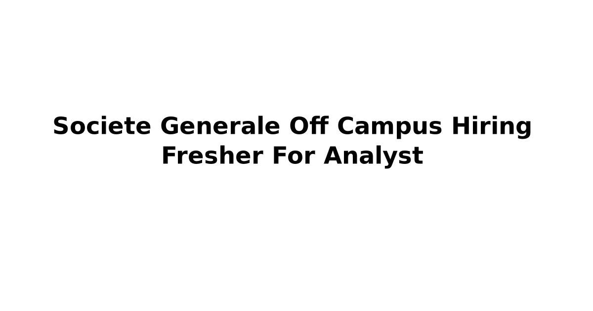 Societe Generale Off Campus Hiring Fresher For Analyst