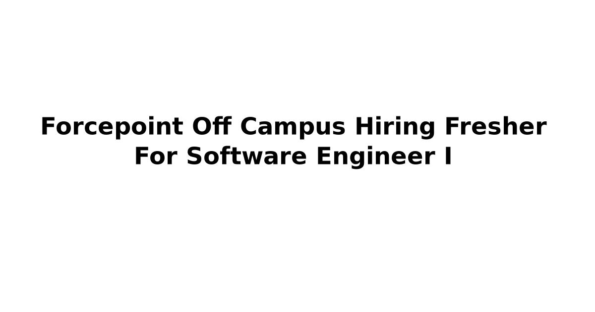 Forcepoint Off Campus Hiring Fresher For Software Engineer I