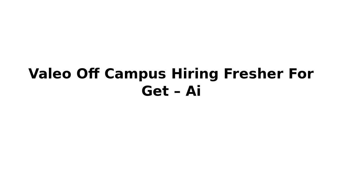 Valeo Off Campus Hiring Fresher For Get – Ai