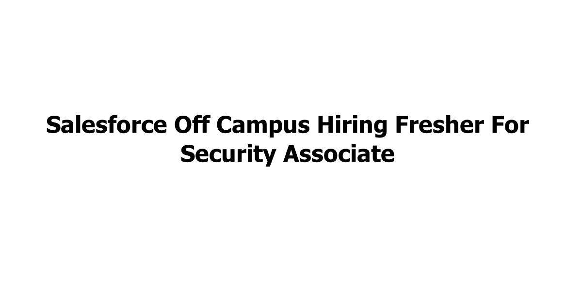 Salesforce Off Campus Hiring Fresher For Security Associate