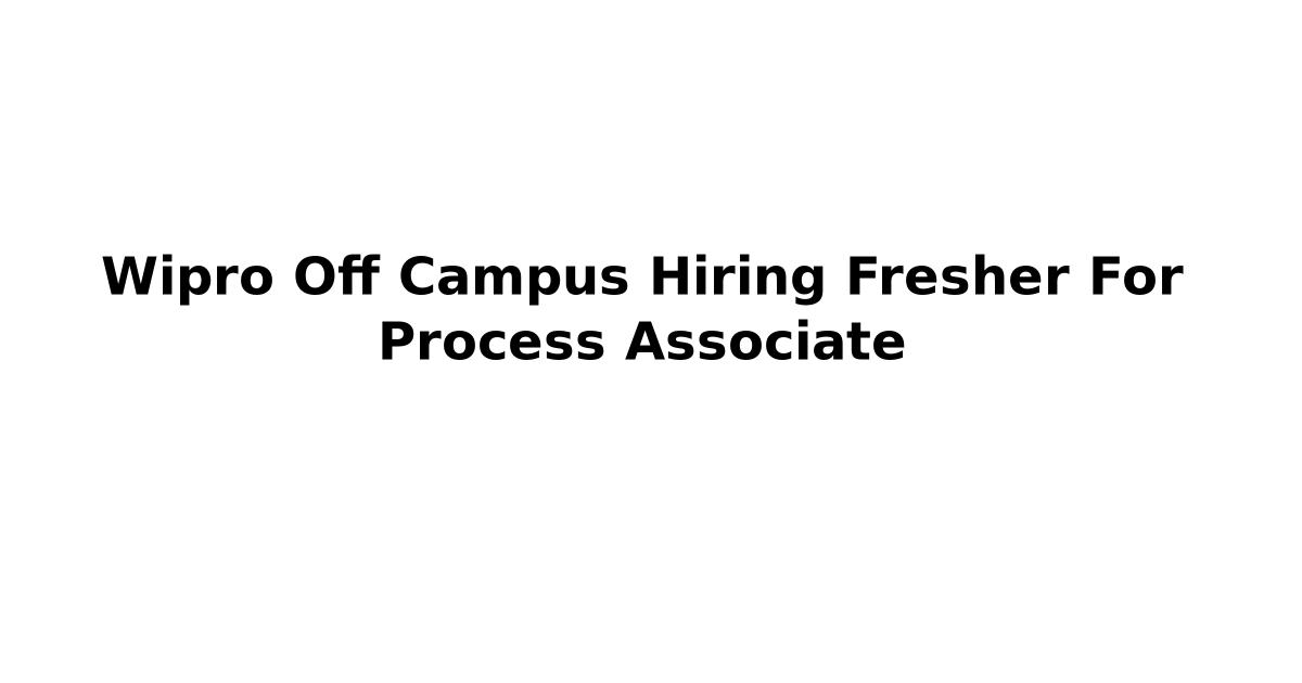 Wipro Off Campus Hiring Fresher For Process Associate