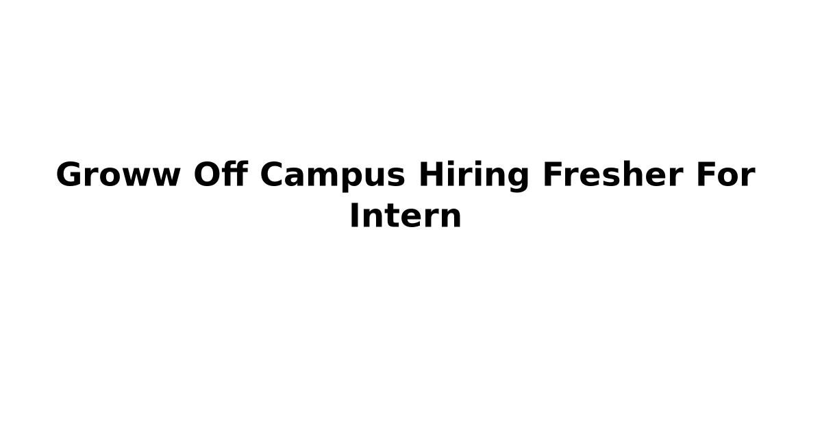 Groww Off Campus Hiring Fresher For Intern