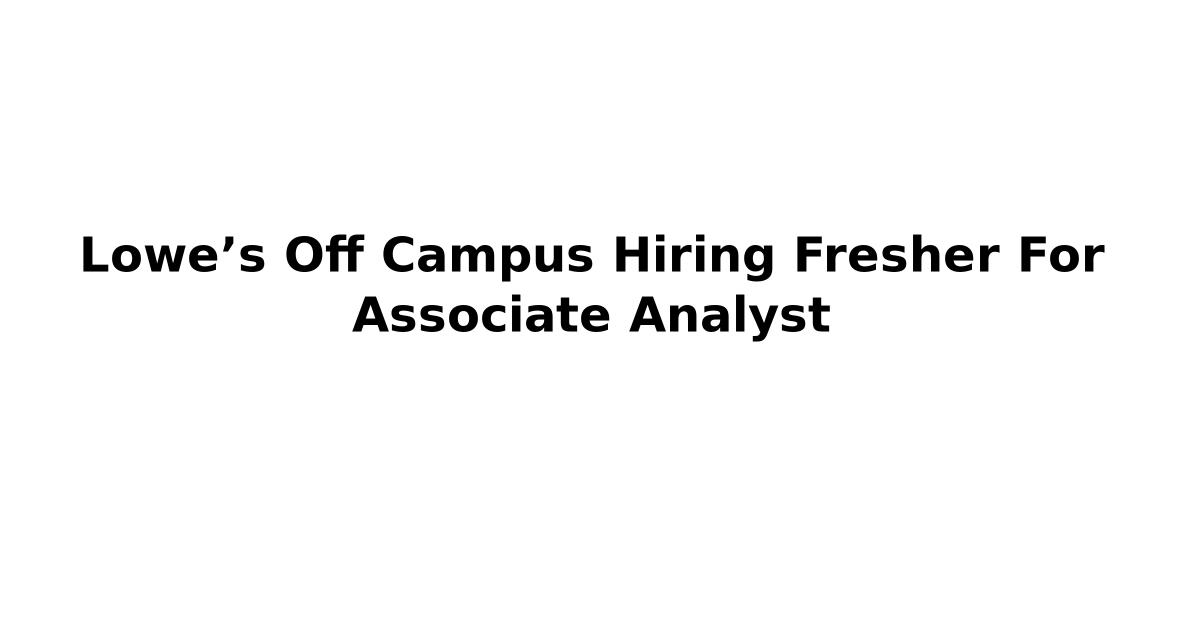 Lowe’s Off Campus Hiring Fresher For Associate Analyst