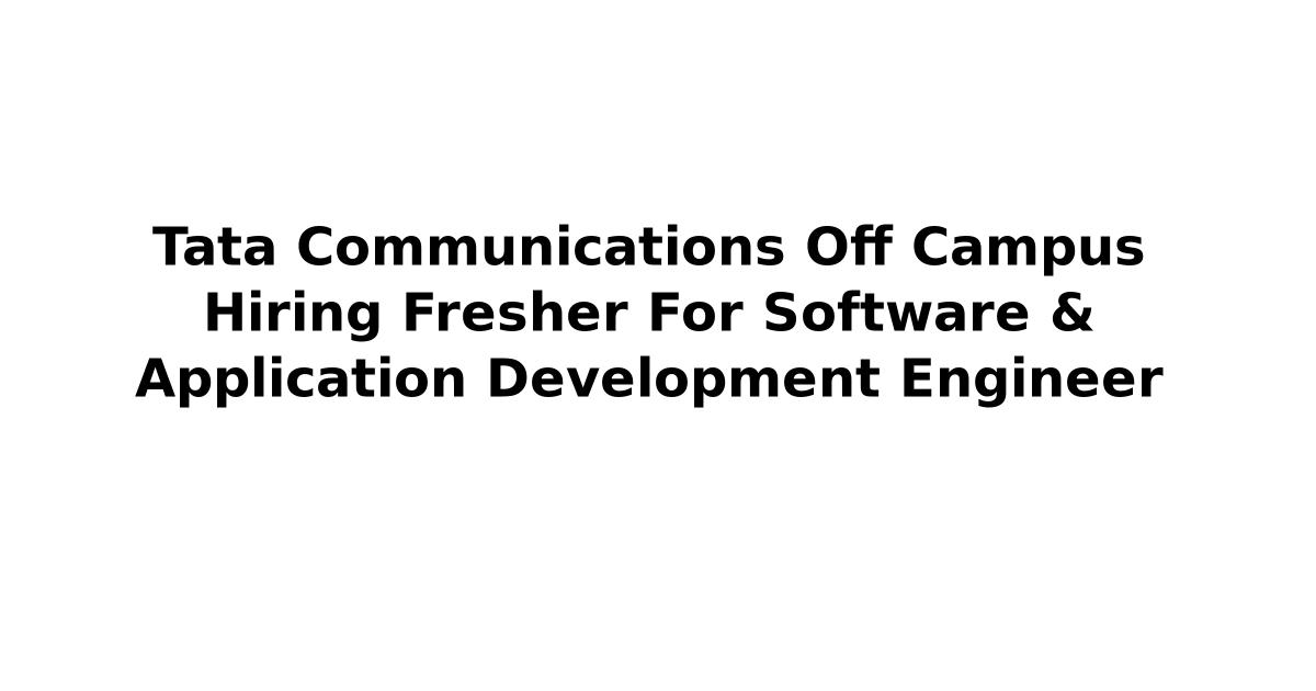 Tata Communications Off Campus Hiring Fresher For Software & Application Development Engineer