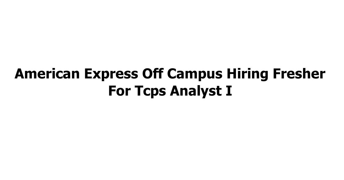 American Express Off Campus Hiring Fresher For Tcps Analyst I