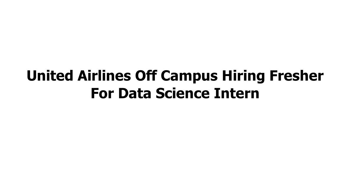 United Airlines Off Campus Hiring Fresher For Data Science Intern