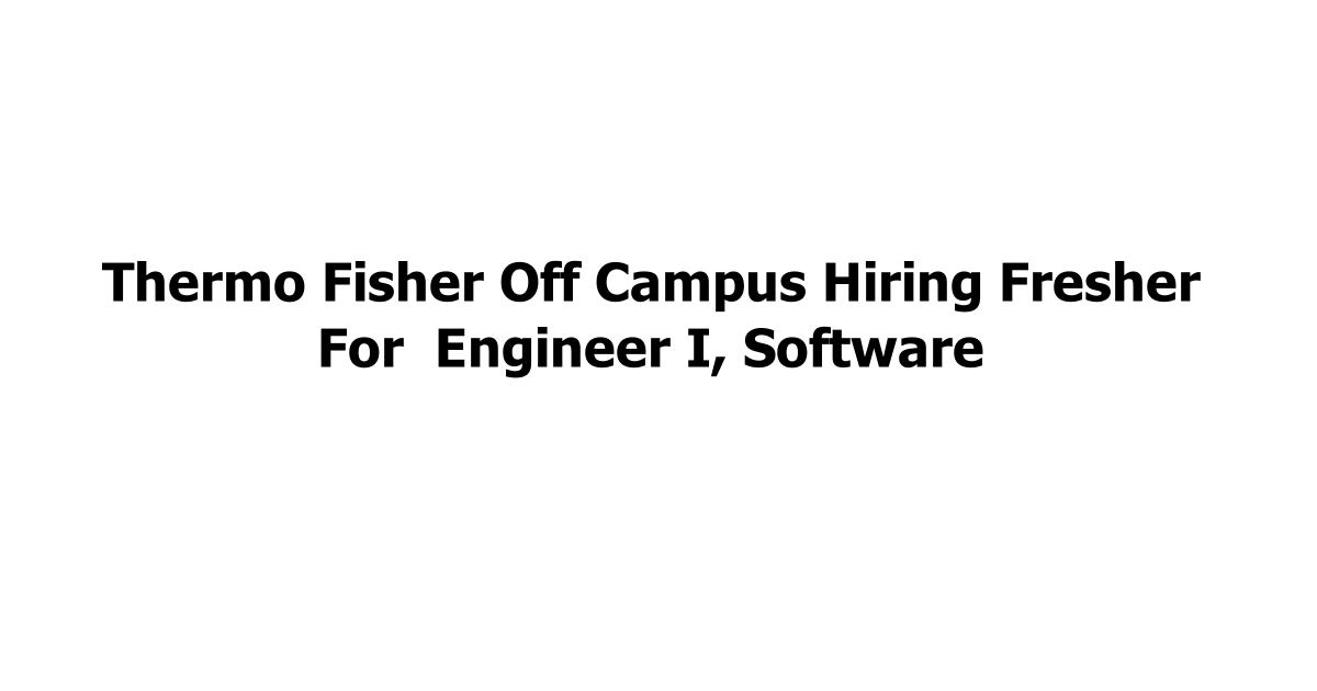 Thermo Fisher Off Campus Hiring Fresher For Engineer I, Software