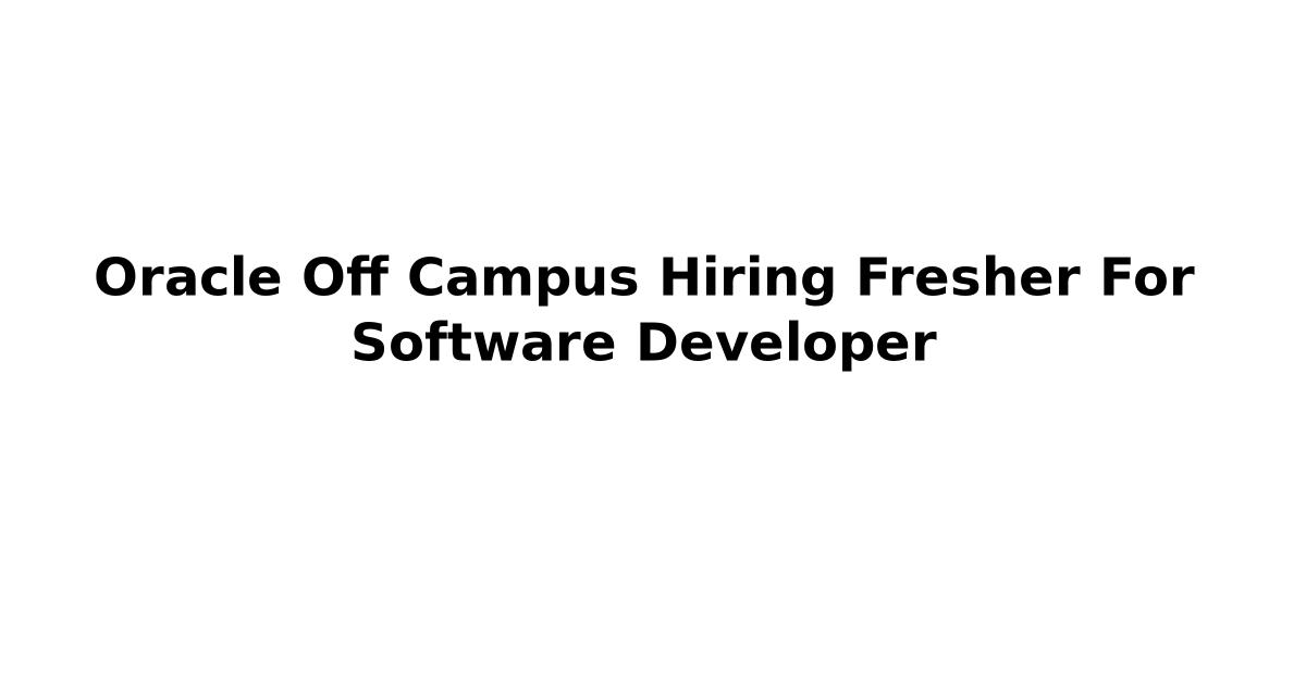 Oracle Off Campus Hiring Fresher For Software Developer