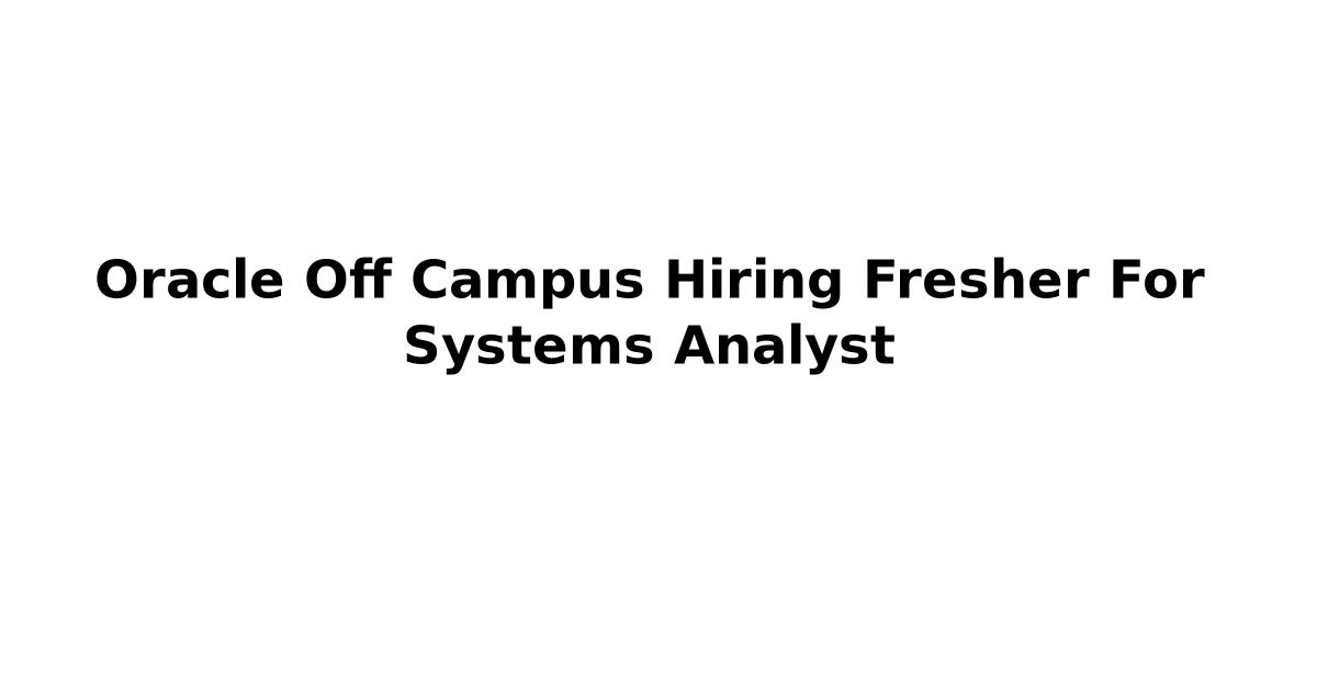 Oracle Off Campus Hiring Fresher For Systems Analyst