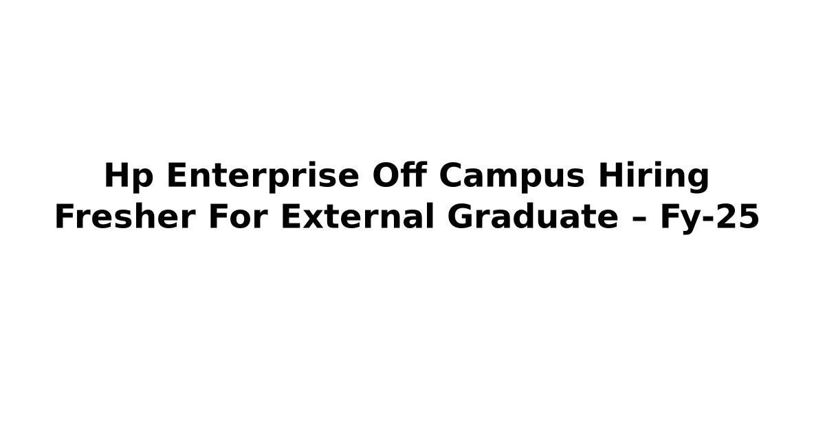 Hp Enterprise Off Campus Hiring Fresher For External Graduate – Fy-25