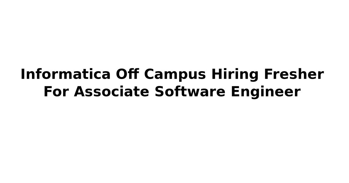 Informatica Off Campus Hiring Fresher For Associate Software Engineer