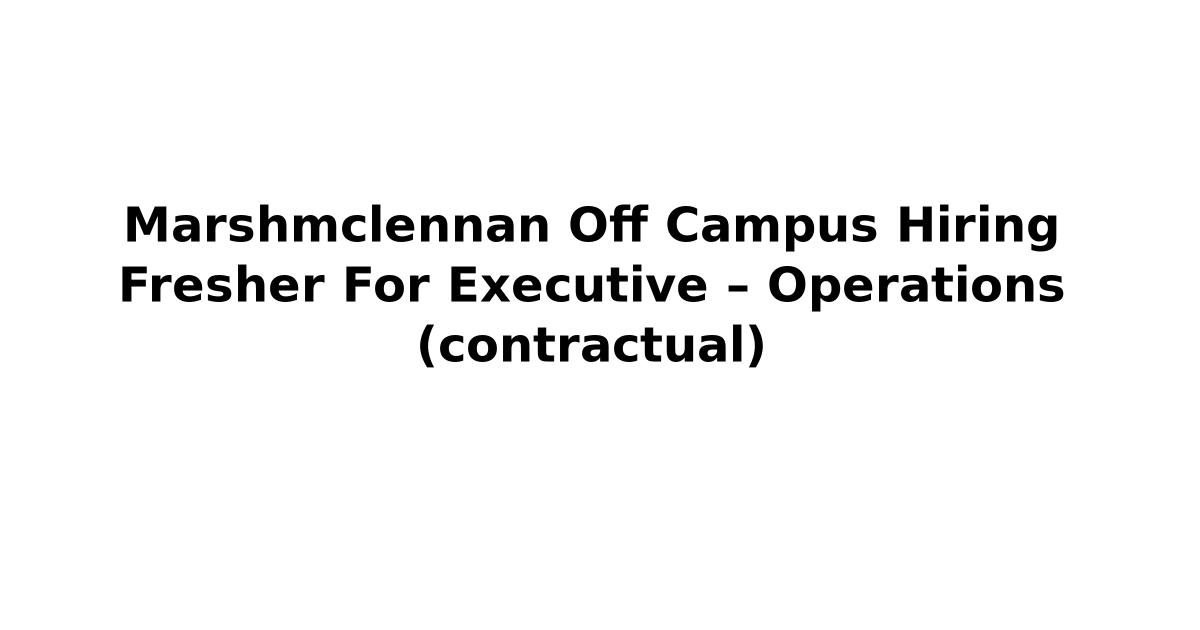 Marshmclennan Off Campus Hiring Fresher For Executive – Operations (contractual)