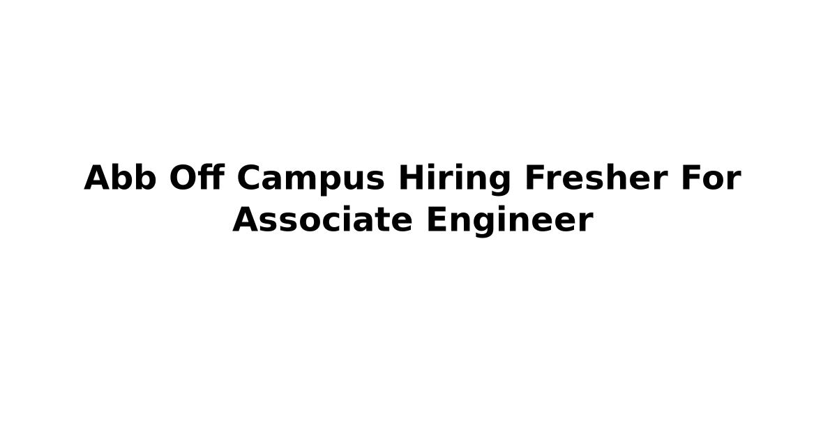 Abb Off Campus Hiring Fresher For Associate Engineer