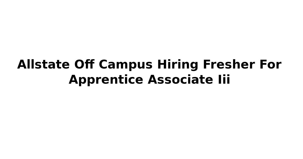 Allstate Off Campus Hiring Fresher For Apprentice Associate Iii