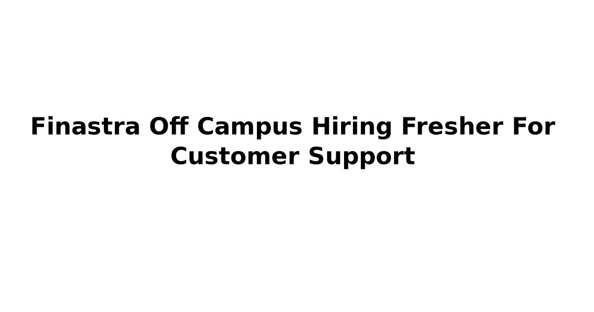 Finastra Off Campus Hiring Fresher For Customer Support