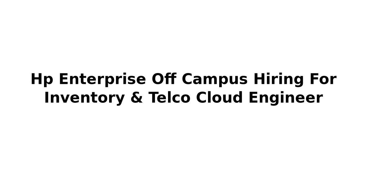 Hp Enterprise Off Campus Hiring For Inventory & Telco Cloud Engineer