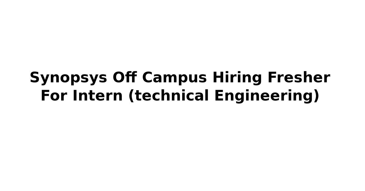 Synopsys Off Campus Hiring Fresher For Intern (technical Engineering)