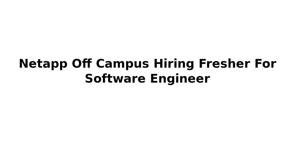 Netapp Off Campus Hiring Fresher For Software Engineer