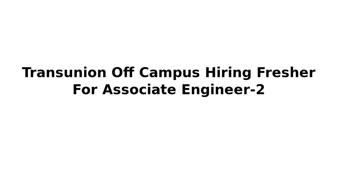 Transunion Off Campus Hiring Fresher For Associate Engineer-2