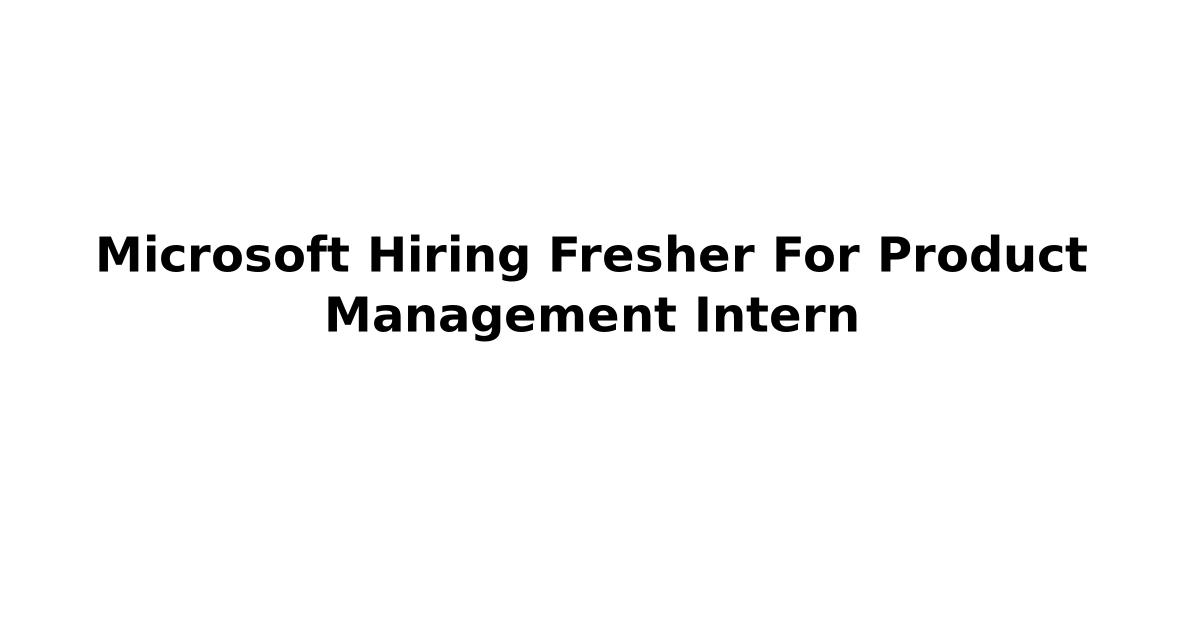 Microsoft Hiring Fresher For Product Management Intern