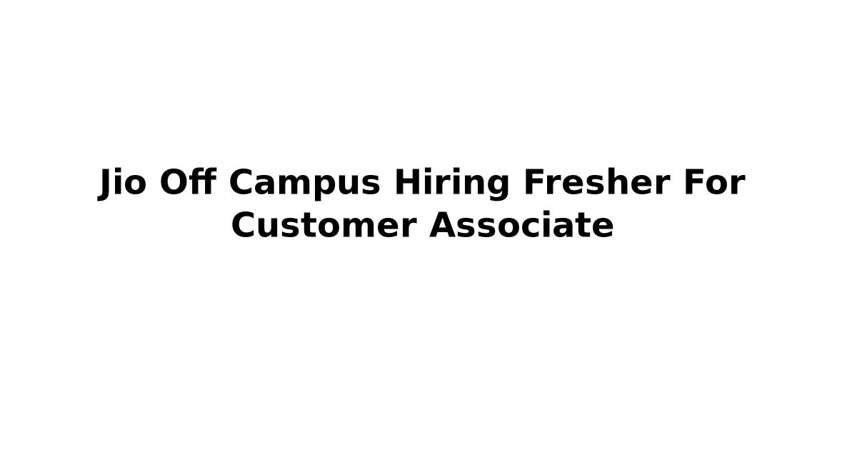 Jio Off Campus Hiring Fresher For Customer Associate