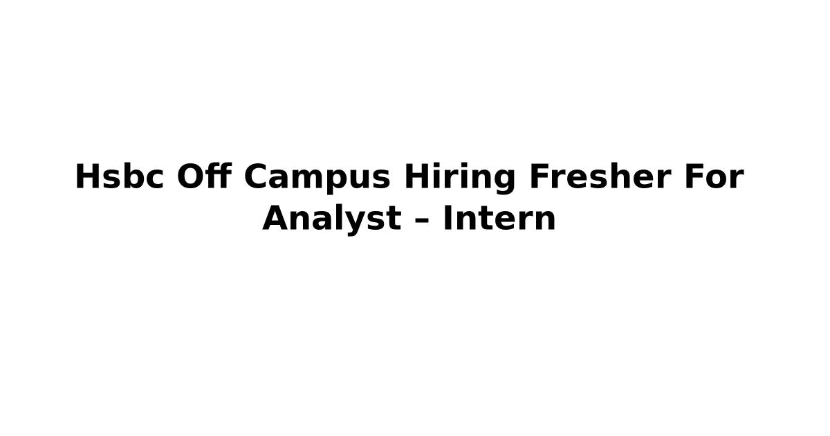 Hsbc Off Campus Hiring Fresher For Analyst – Intern