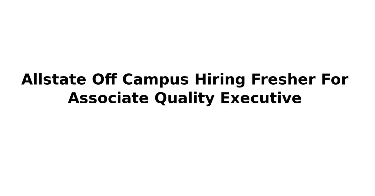 Allstate Off Campus Hiring Fresher For Associate Quality Executive