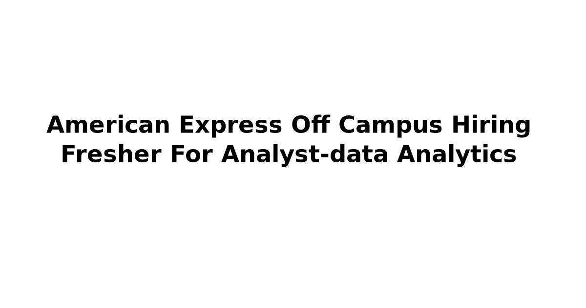 American Express Off Campus Hiring Fresher For Analyst-data Analytics