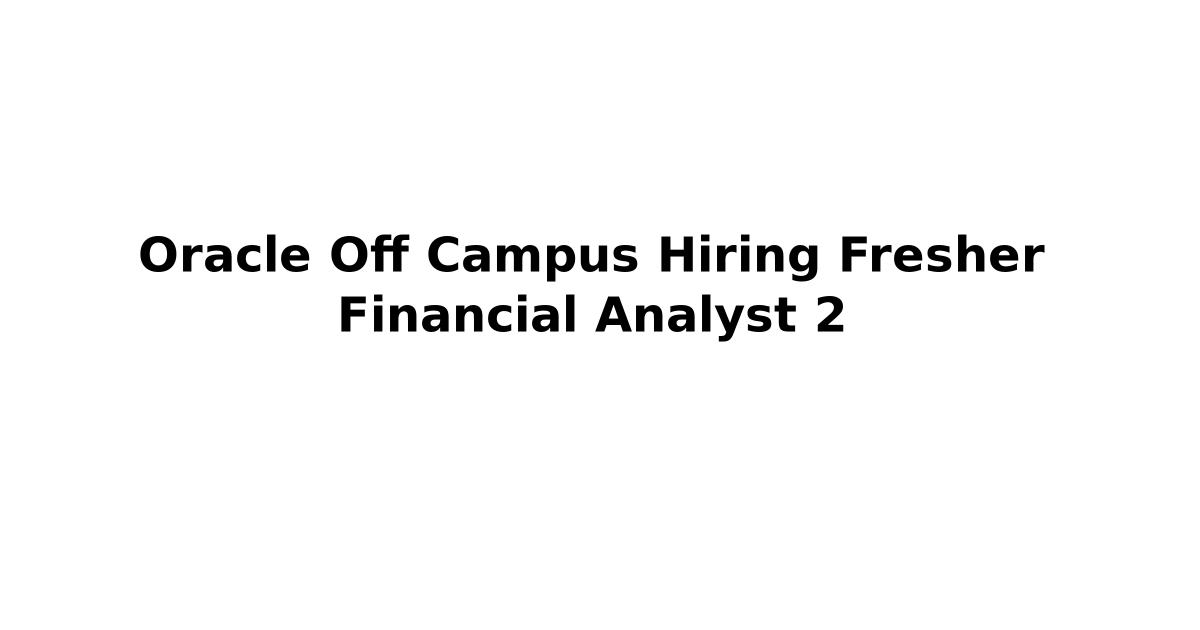 Oracle Off Campus Hiring Fresher Financial Analyst 2