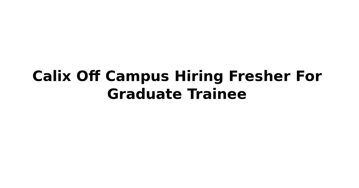 Calix Off Campus Hiring Fresher For Graduate Trainee