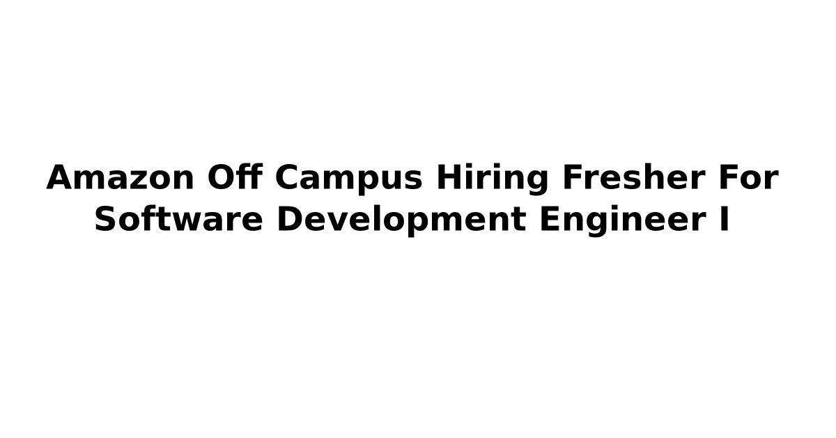 Amazon Off Campus Hiring Fresher For Software Development Engineer I