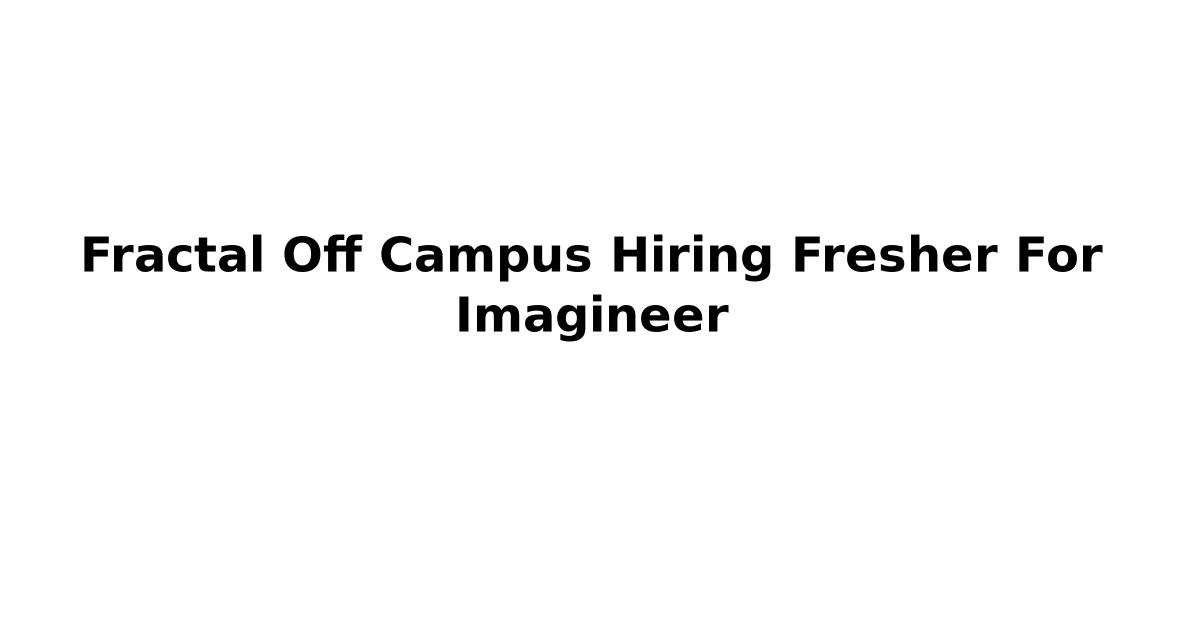 Fractal Off Campus Hiring Fresher For Imagineer