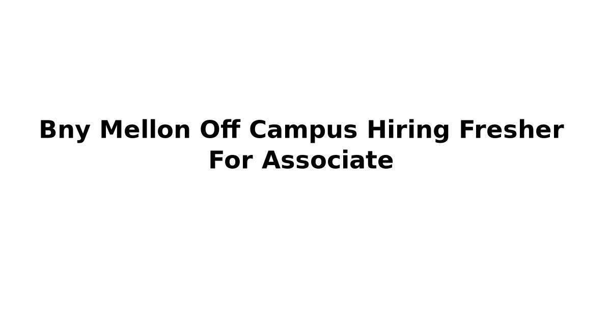 Bny Mellon Off Campus Hiring Fresher For Associate