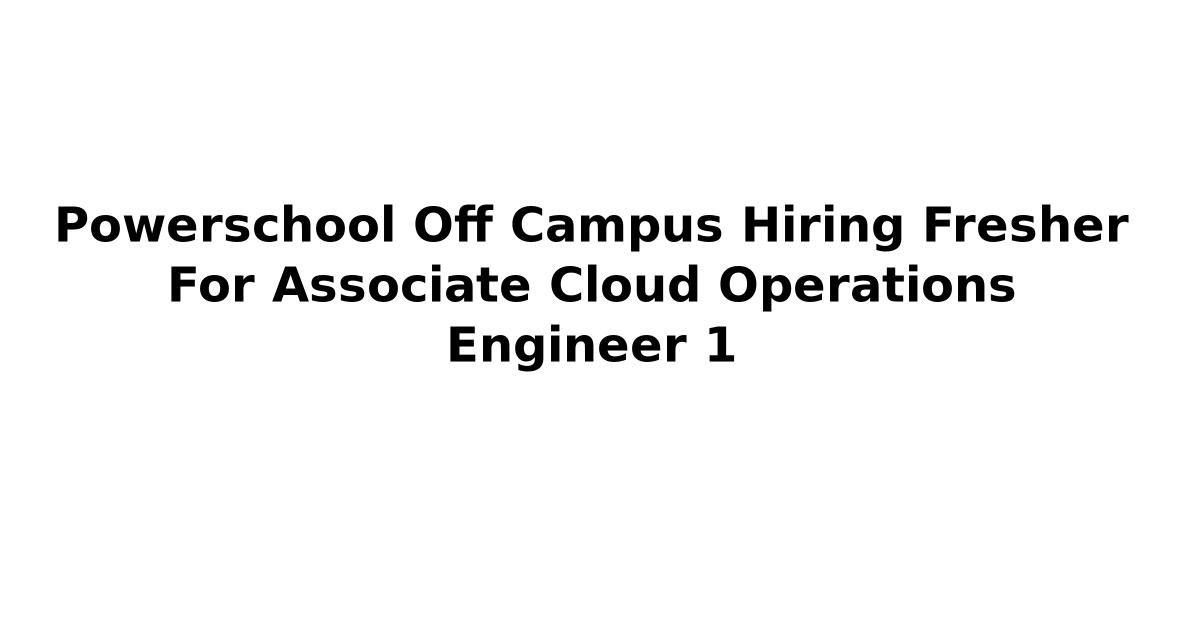 Powerschool Off Campus Hiring Fresher For Associate Cloud Operations Engineer 1