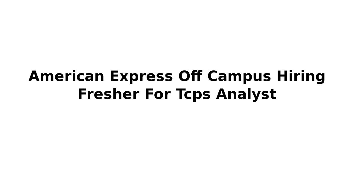 American Express Off Campus Hiring Fresher For Tcps Analyst