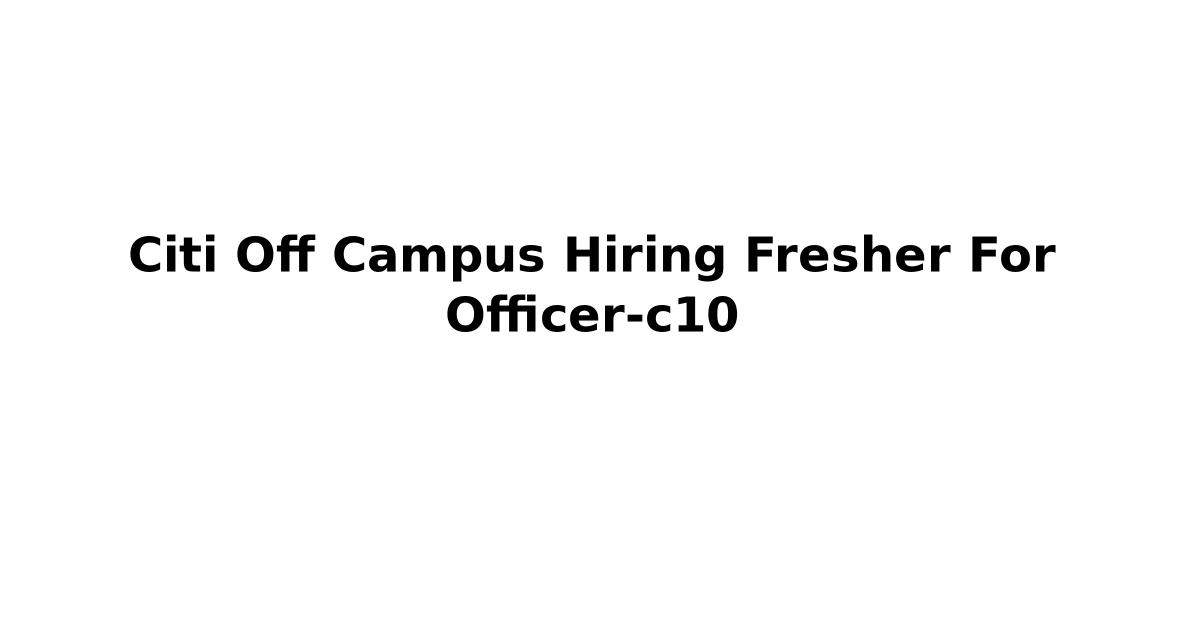 Citi Off Campus Hiring Fresher For Officer-c10