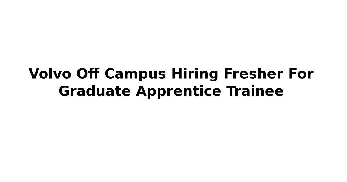 Volvo Off Campus Hiring Fresher For Graduate Apprentice Trainee