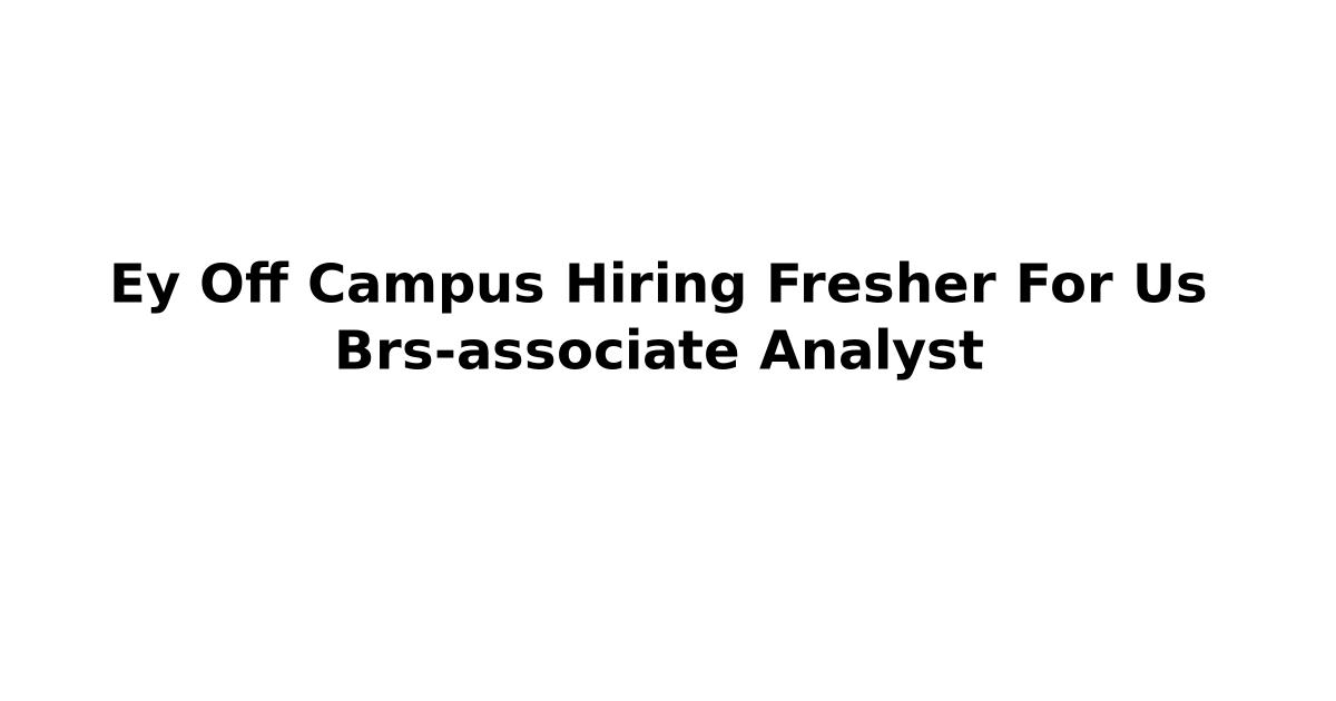 Ey Off Campus Hiring Fresher For Us Brs-associate Analyst