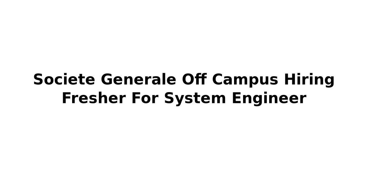 Societe Generale Off Campus Hiring Fresher For System Engineer