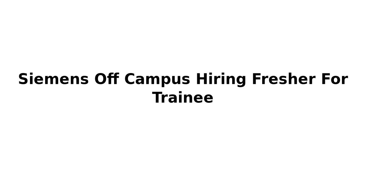 Siemens Off Campus Hiring Fresher For Trainee