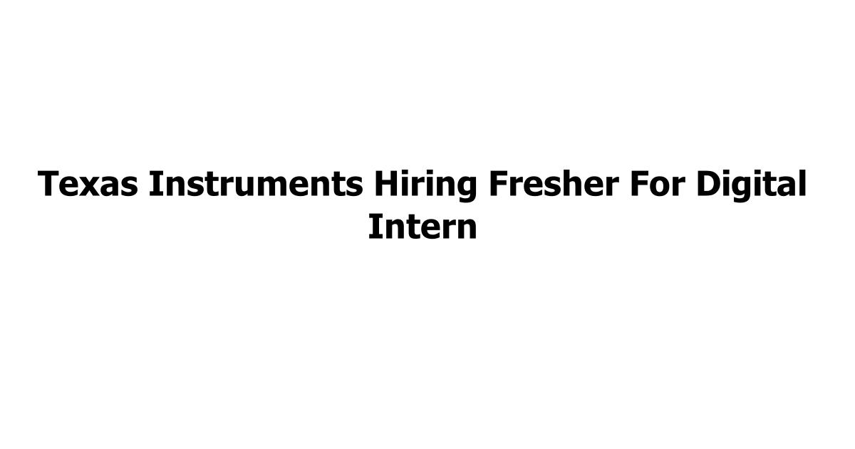 Texas Instruments Hiring Fresher For Digital Intern