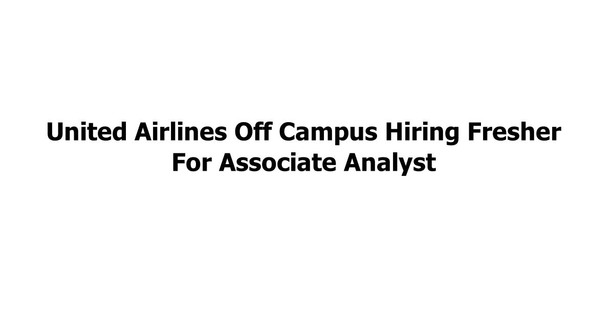 United Airlines Off Campus Hiring Fresher For Associate Analyst