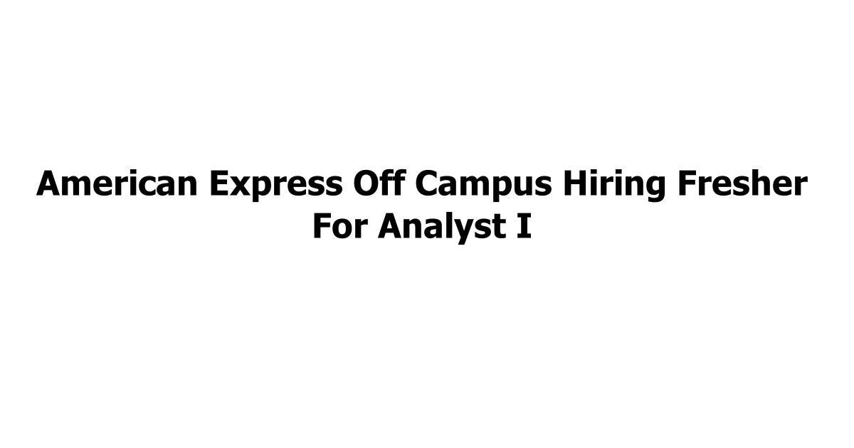 American Express Off Campus Hiring Fresher For Analyst I